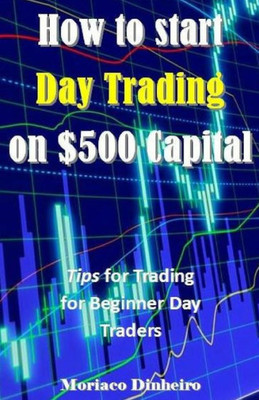 How To Start Day Trading On $500 Capital: Tips For Trading For Beginner Day Traders