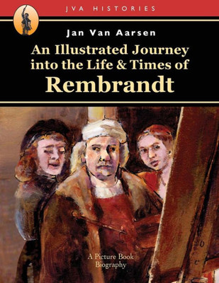 An Illustrated Journey Into The Life & Times Of Rembrandt (Jva Histories)