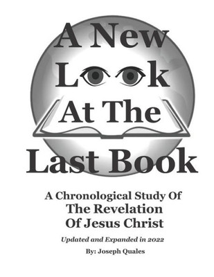 A New Look At The Last Book: A Chronological Study Of The Book Of Revelation