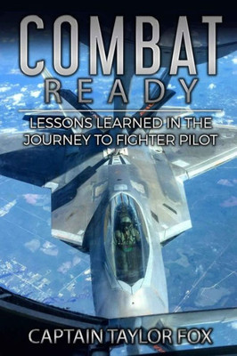 Combat Ready: Lessons Learned In The Journey To Fighter Pilot