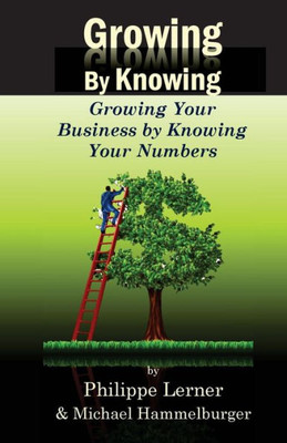 Growing By Knowing: Growing Your Business By Knowing Your Numbers