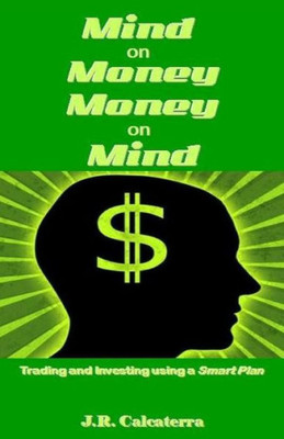 Mind On Money ? Money On Mind: Trading And Investing Using A Smart Plan
