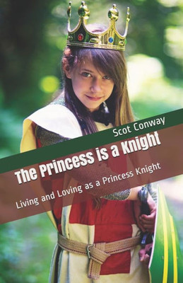 The Princess Is A Knight: Living And Loving As A Princess Knight