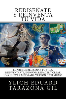 Rediseñate Y Reinventa Tu Vida: El Arte De Rediseñar Tu Vida, Reinventarte, Innovar, Renacer Y Crear Una Nueva Y Mejorada Version De Ti Mismo ... Preliminares Del Éxito) (Spanish Edition)
