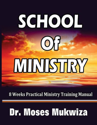 School Of Ministry: 8 Weeks Practical Ministry Training Manual