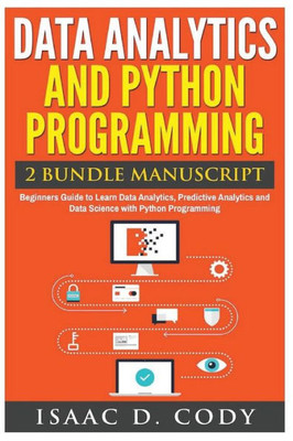 Data Analytics And Python Programming. Beginners Guide To Learn Data Analytics, Predictive Analytics And Data Science With Python Programming (Hacking Freedom And Data Driven)