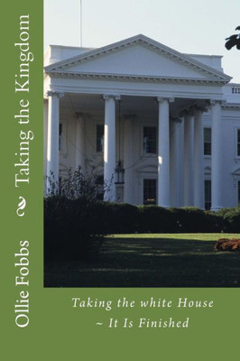 Taking The Kingdom: Taking The White House ~ It Is Finished