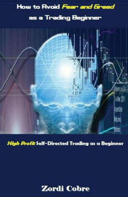 How To Avoid Fear And Greed As A Trading Beginner: High Profit Self-Directed Trading As A Beginner