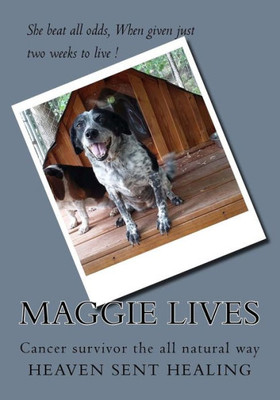 Maggie Lives: Cancer Surviver The All Natural Way