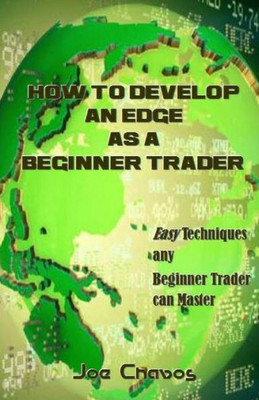 How To Develop An Edge As A Beginner Trader: Easy Techniques Any Beginner Trader Can Master