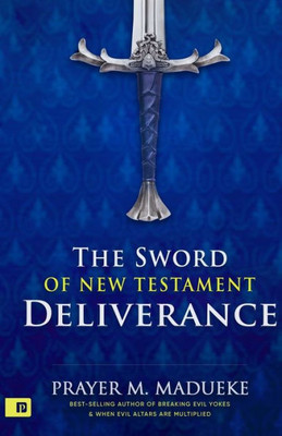 The Sword Of New Testament Deliverance (The A-Z Of Complete Deliverance)