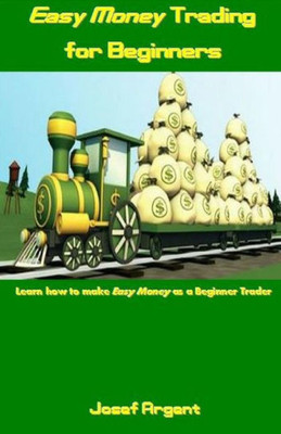 Easy Money Trading For Beginners: Learn How To Make Easy Money As A Beginner Trader