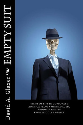 Empty Suit: Views Of Life In Corporate America From A Middle-Aged, Middle Manager From Middle America