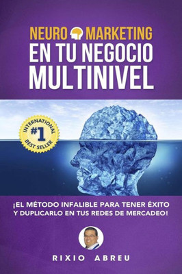 Neuromarketing En Tu Negocio Multinivel: El Método Infalible Para Tener Éxito Y Duplicarlo En Tus Redes De Mercadeo (Los Códigos Secretos De Internet) (Spanish Edition)