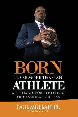 Born To Be More Than An Athlete: A Playbook For Athletic & Professional Success