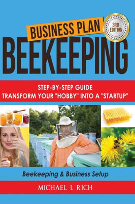 Business Plan: Beekeeping: Step-By-Step Guide: Transform Your "Hobby" Into A "Startup" - Beekeeping & Business Setup