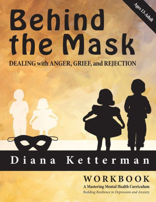 Behind The Mask: Dealing With Anger, Grief, And Rejection (Mastering Mental Health Curriculum)