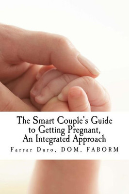 The Smart Couple'S Guide To Getting Pregnant: An Integrated Approach