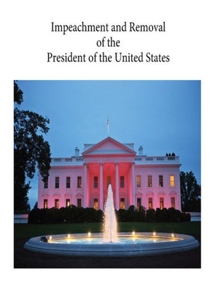 Impeachment And Removal Of The President Of The United States: R44260