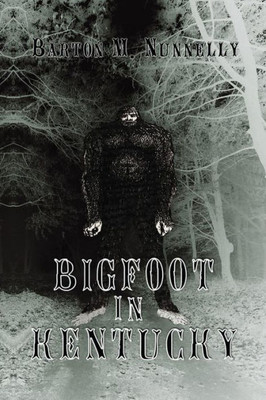 Bigfoot In Kentucky: Revised And Expanded 2Nd Ed.