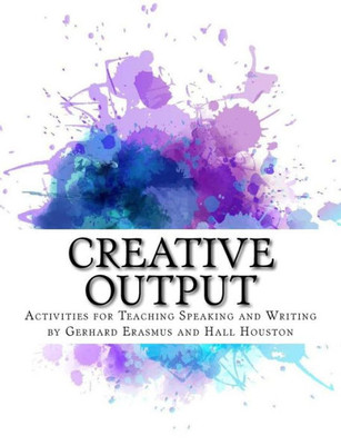 Creative Output: Activities For Teaching Speaking And Writing