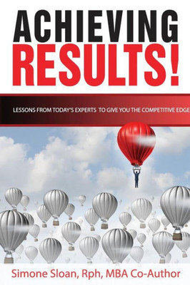 Achieving Results: Business Insights And Awareness To Create Breakthroughs And Obtain A Competitive Edge