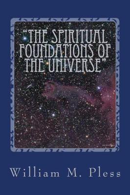 The Spiritual Foundations Of The Universe: The Origins, Character And Destiny Of The Soul