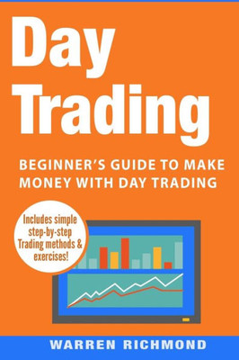 Day Trading: Beginner'S Guide To Make Money With Day Trading (Day Trading, Stock Trading, Options Trading, Stock Market, Trading And Investing, Trading) (Volume 1)