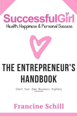 Successful Girl The Entrepreneurs Handbook: Start Your Own Business Digitally