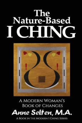 The Nature-Based I Ching: A Modern Woman'S Book Of Changes (Modern I Ching Series)