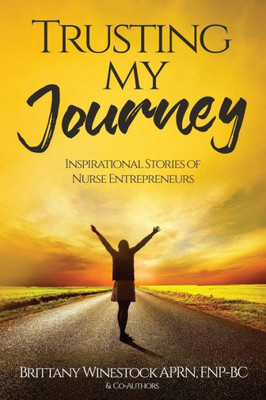 Trusting My Journey: Inspirational Stories Of Nurse Entrepreneurs