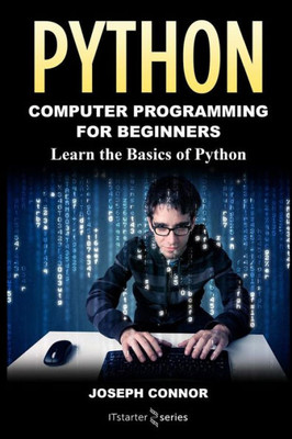 Python: Python Programming For Beginners: Learn The Basics Of Python Programming (Computer Programming For Beginners)