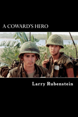 A Coward'S Hero: An Autobiographical Novel Based On True Events Of A Marine In Vietnam, 1967