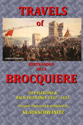 The Travels Of Bertrandon De La Brocquiere: To Palestine And His Return From Jerusalem Overland To France