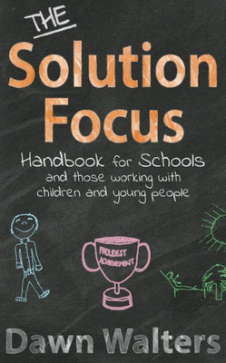 The Solution Focus Handbook For Schools: And Those Working With Children And Young People