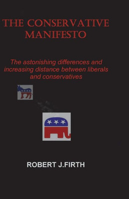 The Conservative Manifesto: The Astnishing Differences And Distances Between Liberals And Conservatives