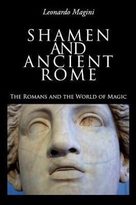 Shamen And Ancient Rome: The Romans And The World Of Magic