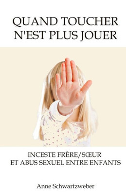 Quand Toucher N'Est Plus Jouer: Inceste Frère/Sur Et Abus Sexuel Entre Enfants (French Edition)