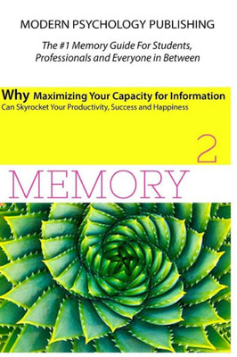 Memory Squared: Why Maximizing Your Capacity For Information Can Skyrocket Your Productivity, Success And Happiness