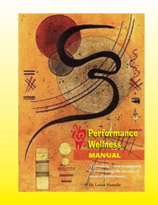 Performance Wellness Manual: A Proactive, Creative Approach To Overcoming The Stresses Of Musical Performance