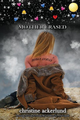 Mother Erased: Learning,Leaving,&Losing My Children To A Sociopath