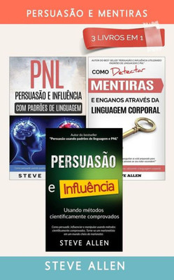 Persuasão E Mentiras 3 Livros Em 1: Persuasão Usando Métodos Cientificamente Comprobados + Persuasão Usando Padrões De Linguagem E Técnicas De Pnl ... Da Linguagem Corporal (Portuguese Edition)