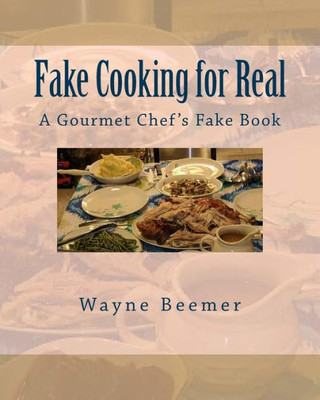 Fake Cooking For Real: A Gourmet Chef'S Fake Book