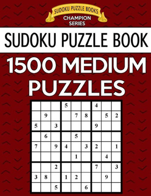 Sudoku Puzzle Book, 1,500 Medium Puzzles: Gigantic Bargain Sized Book, No Wasted Puzzles With Only One Level (Sudoku Puzzle Books Champion Series)
