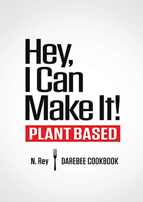 Hey, I Can Make It!: Plant-Based Darebee Cook Book (Plant-Based Easy Cooking)