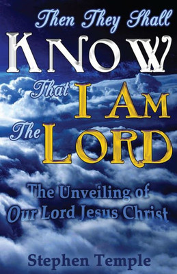 Then They Shall Know That I Am The Lord!: The Unveiling Of Our Lord Jesus Christ