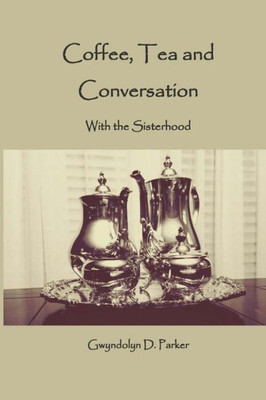 Coffee, Tea And Conversation: With The Sisterhood