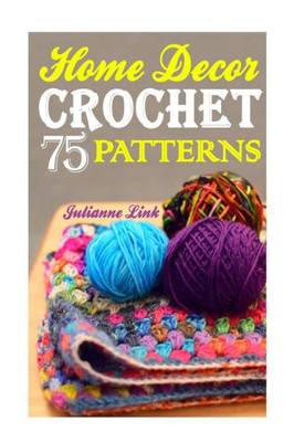 Crochet Home Decor: 75 Lovely Crochet Projects To Cover Your Home With Cosiness: (African Crochet Flower, Crochet Mandala, Crochet Hook A, Crochet Accessories, Crochet Patterns, Crochet Books)