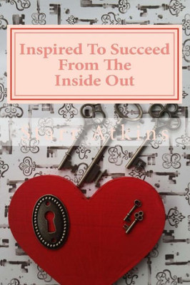 Inspired To Succeed: From The Inside Out