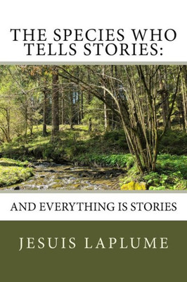The Species Who Tells Stories:: And Everything Is Stories